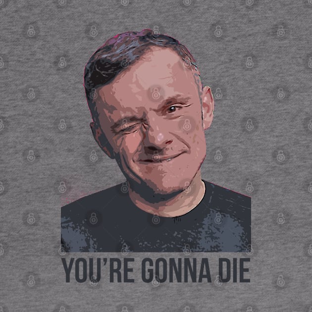 YOU’RE GONNA DIE | Garyvee by GaryVeeApparel